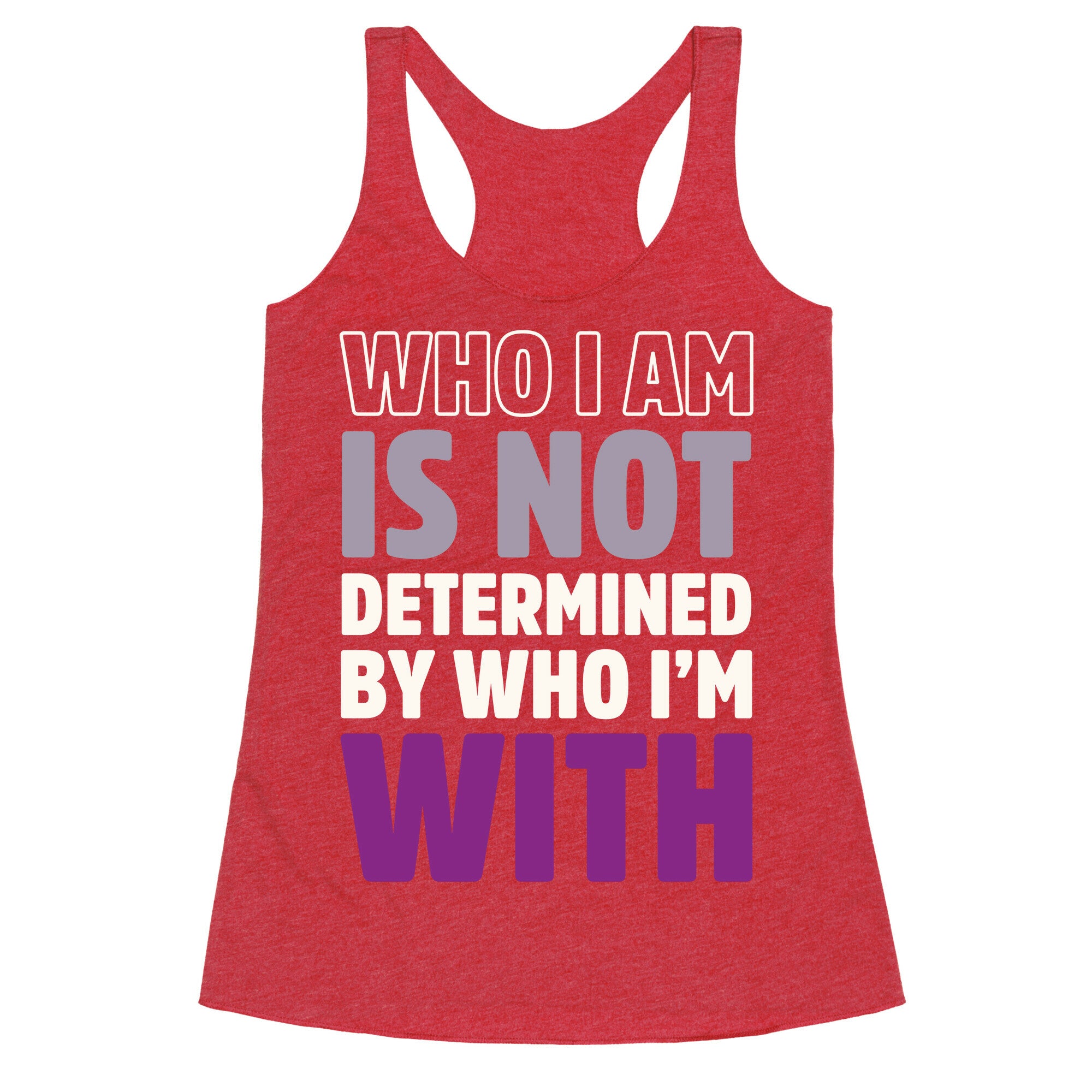 Who I Am Is Not Determined By Who I'm With (Asexual) Racerback Tank